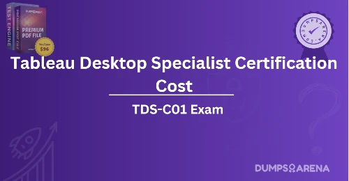 Tableau Desktop Specialist Certification Cost: Budget-Friendly Tips for Success