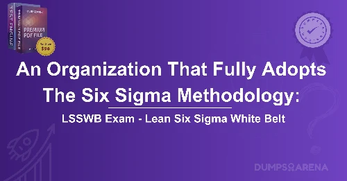 An Organization That Fully Adopts The Six Sigma Methodology: