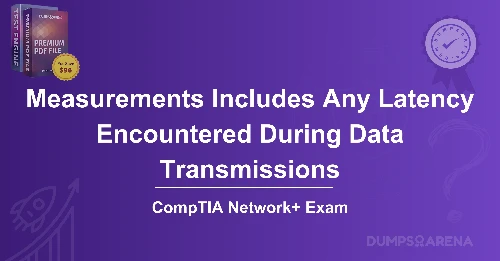 Which of the Following Measurements Includes Any Latency Encountered During Data Transmissions?